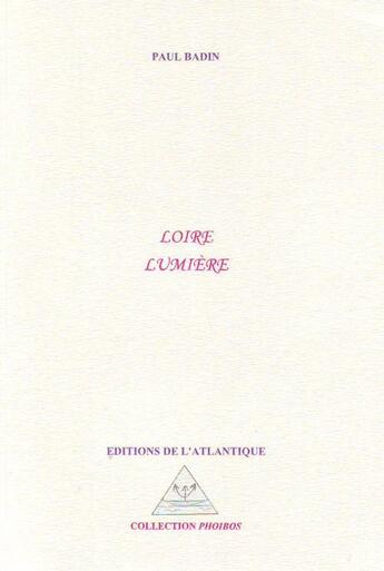 Couverture du livre « Loire lumière » de Paul Badin aux éditions Editions De L'atlantique