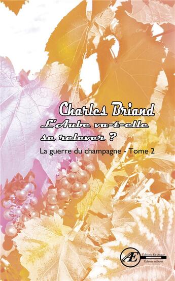 Couverture du livre « La guerre du Champagne Tome 2 ; l'aube va-t-elle se relever ? » de Charles Briand aux éditions Ex Aequo