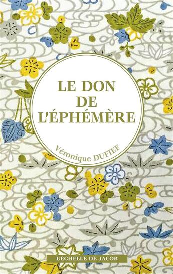 Couverture du livre « Le don de l'éphémère » de Veronique Dufief aux éditions L'echelle De Jacob