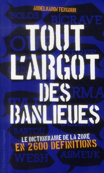 Couverture du livre « Tout l'argot des banlieues ; le dictionnaire de la zone en 2600 définitions » de Abdelkarim Tengour aux éditions L'opportun