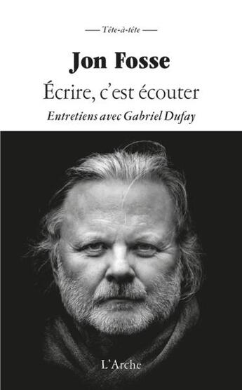 Couverture du livre « Écrire c'est écouter : entretiens avec Gabriel Dufay » de Jon Fosse et Gabriel Dufay aux éditions L'arche