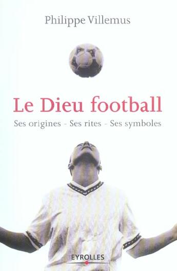 Couverture du livre « Le dieu football - ses origines - ses rites - ses symboles » de Philippe Villemus aux éditions Organisation