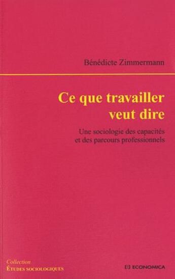 Couverture du livre « Ce que travailler veut dire ; une sociologie des capacités et des parcours professionnels » de Zimmermann/Benedicte aux éditions Economica