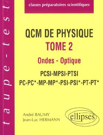 Couverture du livre « Qcm de physique, tome 2 - ondes - optique - pcsi-mpsi-ptsi-pc-pc*-mp-mp*-psi-psi*-pt-pt* » de Baumy/Hermann aux éditions Ellipses