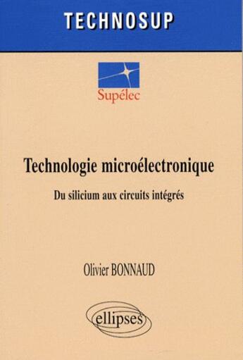 Couverture du livre « Technologie microélectronique du silicium aux circuits integrés » de Bonnaud aux éditions Ellipses