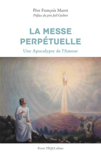 Couverture du livre « La messe perpétuelle ; une apocalypse de l'amour » de Francois Marot aux éditions Tequi