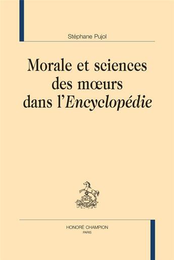 Couverture du livre « Morale et sciences des moeurs dans l'Encyclopédie » de Stephane Pujol aux éditions Honore Champion