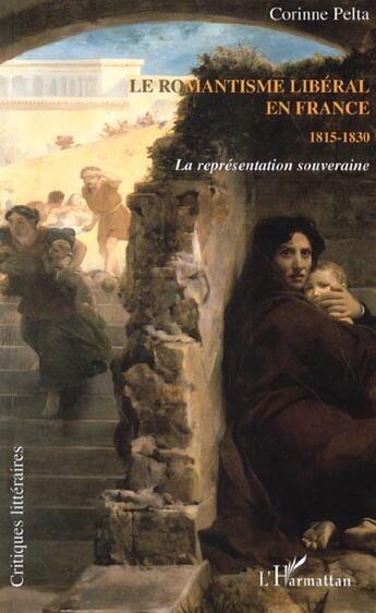 Couverture du livre « Le romantisme liberal 1815-1830 - la representation souveraine » de Pelta Corinne aux éditions L'harmattan