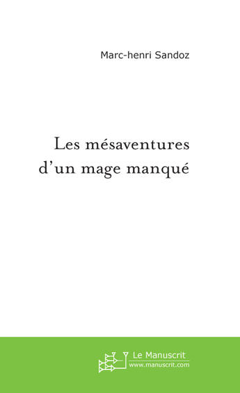 Couverture du livre « Les mésaventures d'un mage manqué » de Marc-Henri Sandoz aux éditions Le Manuscrit