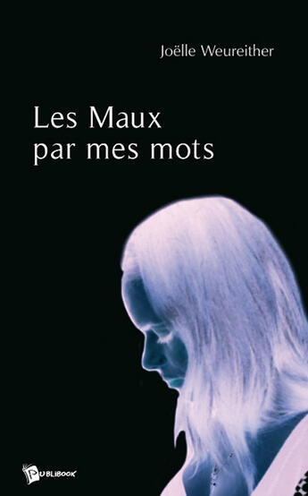 Couverture du livre « Les maux par mes mots » de Joelle Weureither aux éditions Publibook