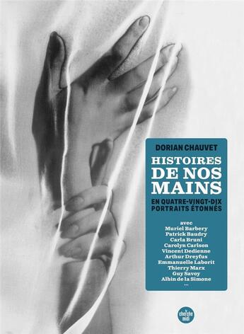 Couverture du livre « Histoires de nos mains : en 90 portraits étonnés » de Dorian Chauvet aux éditions Cherche Midi