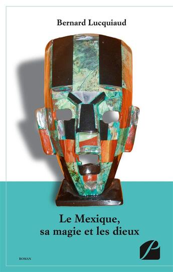 Couverture du livre « Le Mexique, sa magie et les dieux » de Bernard Lucquiaud aux éditions Editions Du Panthéon