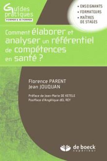 Couverture du livre « Comment élaborer et analyser un référentiel de compétences en santé ? ; une clarification conceptuelle et méthodologique de l'approche par compétences » de Jean Jouquan et Florence Parent aux éditions De Boeck Superieur