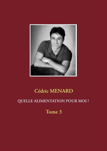 Couverture du livre « Quelle alimentation pour moi ? t.3 » de Cedric Menard aux éditions Books On Demand