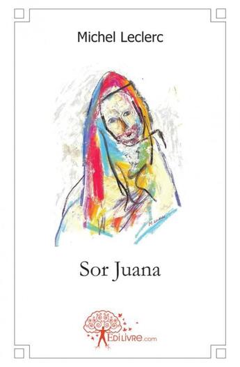 Couverture du livre « Sor juana » de Michel Le Clerc aux éditions Edilivre