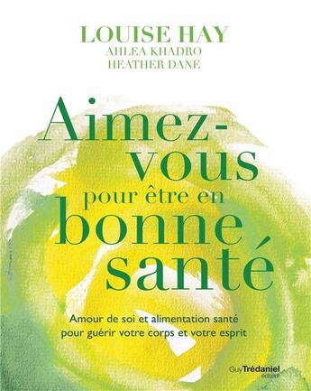 Couverture du livre « Aimez-vous pour être en bonne santé ; amour de soi et alimentation santé pour guérir votre corps et votre esprit » de Louise Hay et Ahlea Khadro et Heather Dane aux éditions Guy Trédaniel