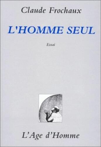 Couverture du livre « L'homme seul » de Claude Frochaux aux éditions L'age D'homme