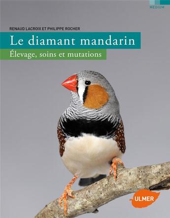 Couverture du livre « Le diamant mandarin ; élevage, soins et mutations » de Renaud Lacroix et Philippe Rocher aux éditions Eugen Ulmer