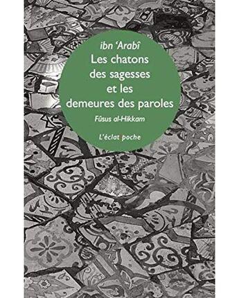 Couverture du livre « Les chatons des sagesses -et les demeures des paroles » de Ibn 'Arabi aux éditions Eclat