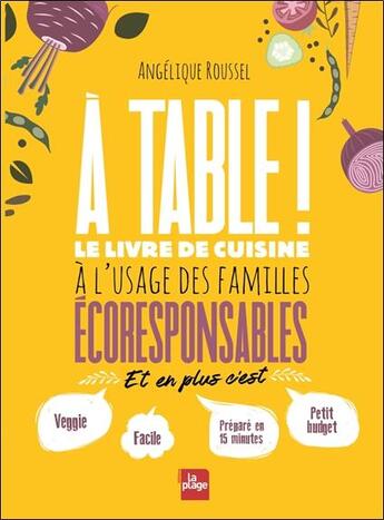 Couverture du livre « À table ! le livre de cuisine à l'usage des familles écoresponsables » de Angelique Roussel aux éditions La Plage