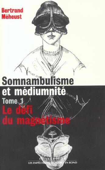 Couverture du livre « Somnambulisme et mediumnite, t. 1, le defi du magnetisme - vol01 » de Bertrand Meheust aux éditions Empecheurs De Penser En Rond