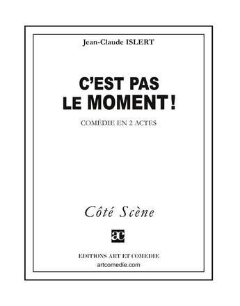 Couverture du livre « C'est pas le moment ! comédies en 2 actes » de Jean-Claude Islert aux éditions Art Et Comedie