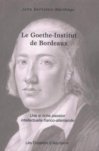 Couverture du livre « Le Goethe-Institut de Bordeaux : une si riche passion intellectuelle franco-allemande » de Jutta Bechstein-Mainhagu aux éditions Dossiers D'aquitaine