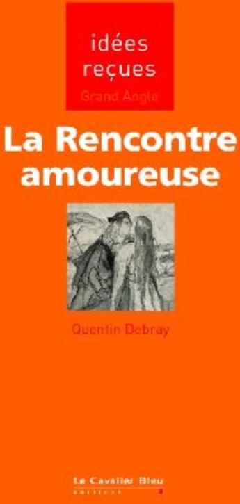 Couverture du livre « La rencontre amoureuse » de Quentin Debray aux éditions Le Cavalier Bleu