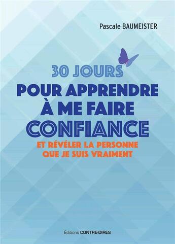 Couverture du livre « 30 jours pour apprendre à me faire confiance et révéler la personne que je suis vraiment » de Pascale Baumeister aux éditions Contre-dires