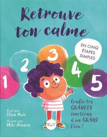 Couverture du livre « Retrouve ton calme, en cinq étapes simples : Confie tes grandes émotions à un grand Dieu ! » de Eliza Huie et Mike Henson aux éditions Bibli'o