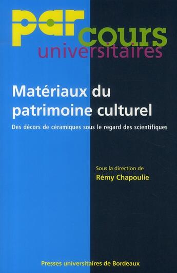 Couverture du livre « Matériaux du patrimoine culturel ; des décors de céramiques sous le regard des scientifiques » de Remy Chapoulie aux éditions Pu De Bordeaux