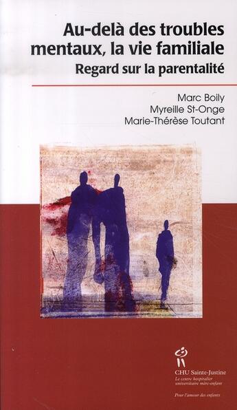 Couverture du livre « Au-delà des troubles mentaux, la vie familiale ; regard sur la parentalité » de Marc Boily et Myreille St-Onge et Marie-Therese Toutant aux éditions Sainte Justine