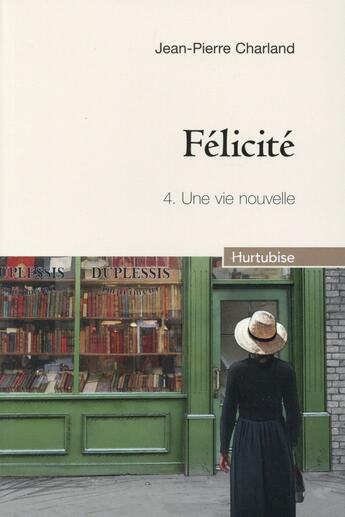 Couverture du livre « Félicité Tome 4 : une vie nouvelle » de Jean-Pierre Charland aux éditions Hurtubise