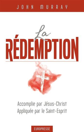 Couverture du livre « La rédemption : Accomplie par Jésus-Christ, appliquée par le Saint-Esprit » de John Murray aux éditions Europresse