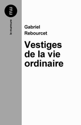 Couverture du livre « Vestiges de la vie ordinaire » de Gabriel Rebourcet aux éditions Du Murmure