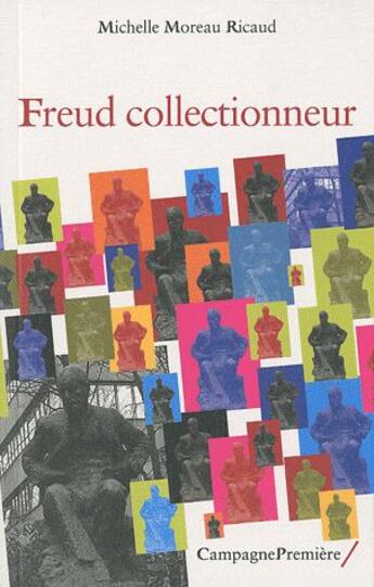 Couverture du livre « Freud collectionneur » de Michel Moreau-Ricaud aux éditions Campagne Premiere