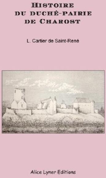 Couverture du livre « Histoire du duché-pairie de Charost » de Cartier Saint-Rene aux éditions Alice Lyner