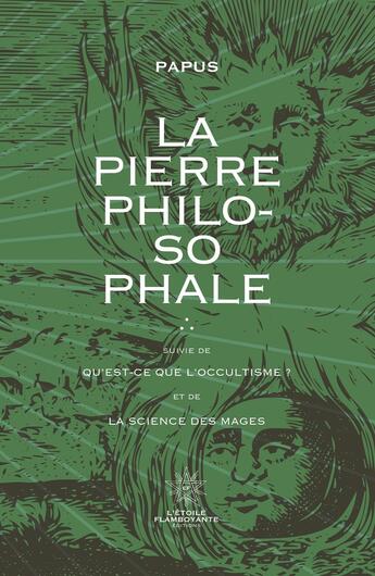 Couverture du livre « La Pierre Philosophale ; Qu'est-ce-que l'hermétisme ? ; La Science des Mages » de Papus aux éditions L'etoile Flamboyante