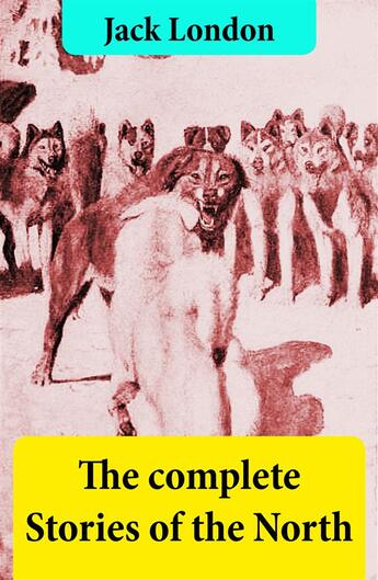 Couverture du livre « The complete Stories of the North » de Jack London aux éditions E-artnow