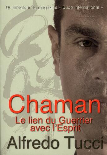 Couverture du livre « Chaman ; le lien du guerrier avec l'esprit » de Alfredo Tucci aux éditions Budo International