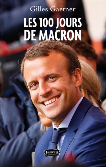 Couverture du livre « Les 100 jours de Macron » de Gilles Gaetner aux éditions Fauves