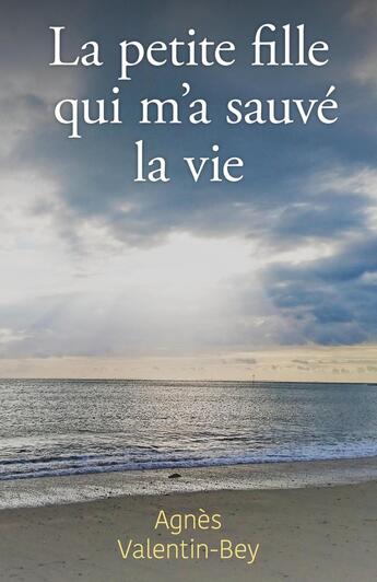 Couverture du livre « La petite fille qui m'a sauvé la vie » de Agnes Valentin-Bey aux éditions Librinova