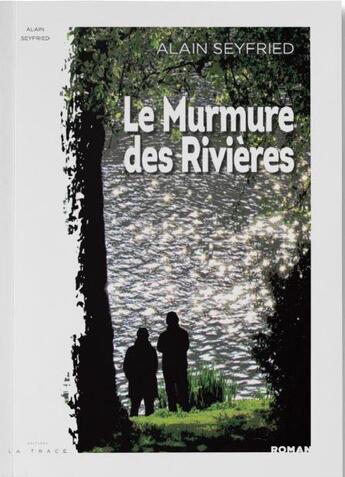 Couverture du livre « Le murmure des rivières » de Alain Seyfried aux éditions Editions La Trace