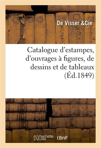 Couverture du livre « Catalogue d'estampes, d'ouvrages a figures, de dessins et de tableaux » de Visser & Cie aux éditions Hachette Bnf