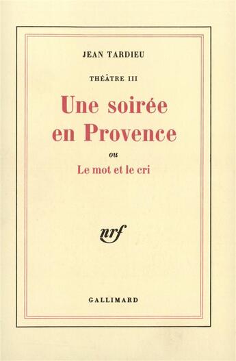 Couverture du livre « Theatre - iii - une soiree en provence ou le mot et le cri - pieces radiophoniques et livres d'opera » de Jean Tardieu aux éditions Gallimard