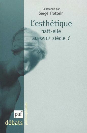 Couverture du livre « L'esthétique nait-elle au XVIIIe siècle ? » de Serge Trottein aux éditions Puf