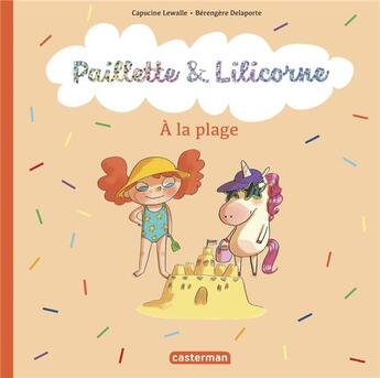 Couverture du livre « Paillette et Lilicorne Tome 5 : à la plage » de Berengere Delaporte et Capucine Lewalle aux éditions Casterman