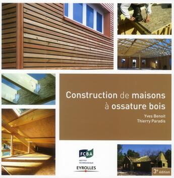 Couverture du livre « Construction de maisons à ossature bois (3e édition) » de Yves Benoit et Thierry Paradis aux éditions Eyrolles