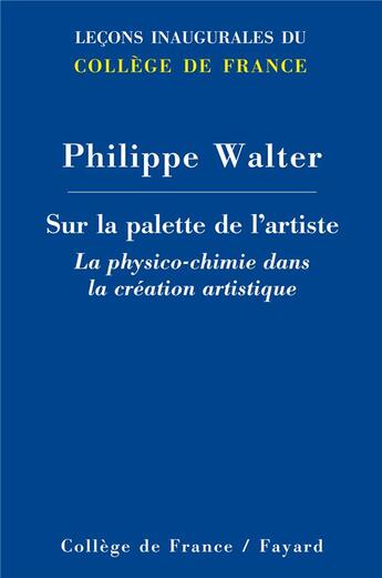 Couverture du livre « Sur la palette de l'artiste ; la physico-chimie dans la création artistique » de Philippe Walter aux éditions Fayard