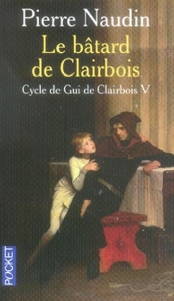 Couverture du livre « Cycle de gui de clairbois t.5 ; le bâtard de clairbois » de Pierre Naudin aux éditions Pocket